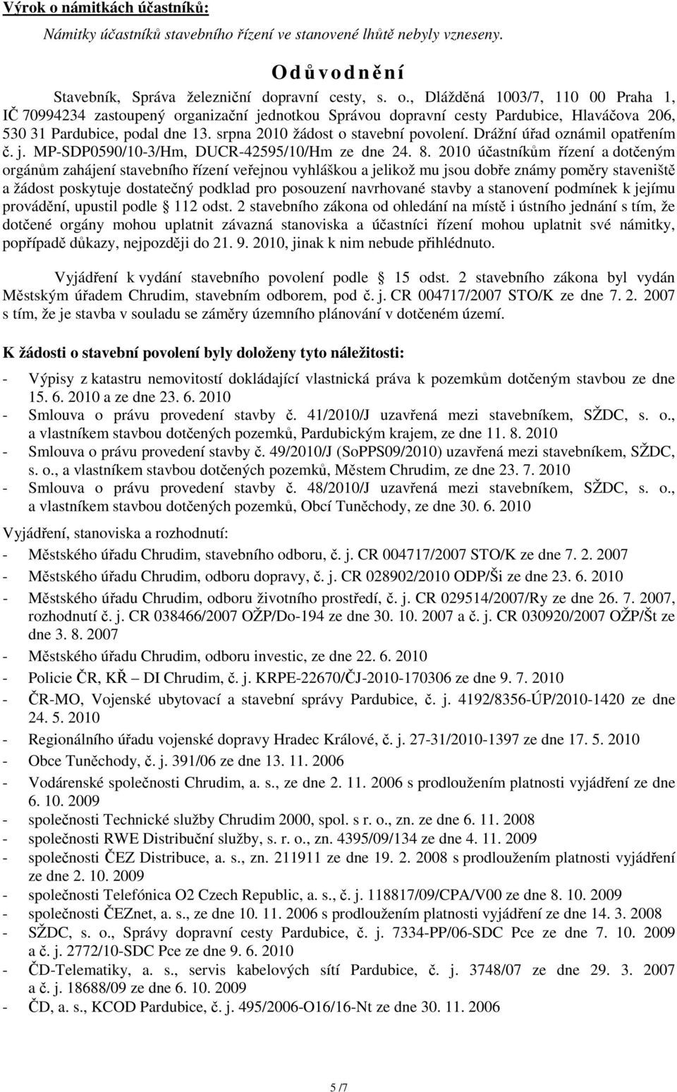 2010 účastníkům řízení a dotčeným orgánům zahájení stavebního řízení veřejnou vyhláškou a jelikož mu jsou dobře známy poměry staveniště a žádost poskytuje dostatečný podklad pro posouzení navrhované