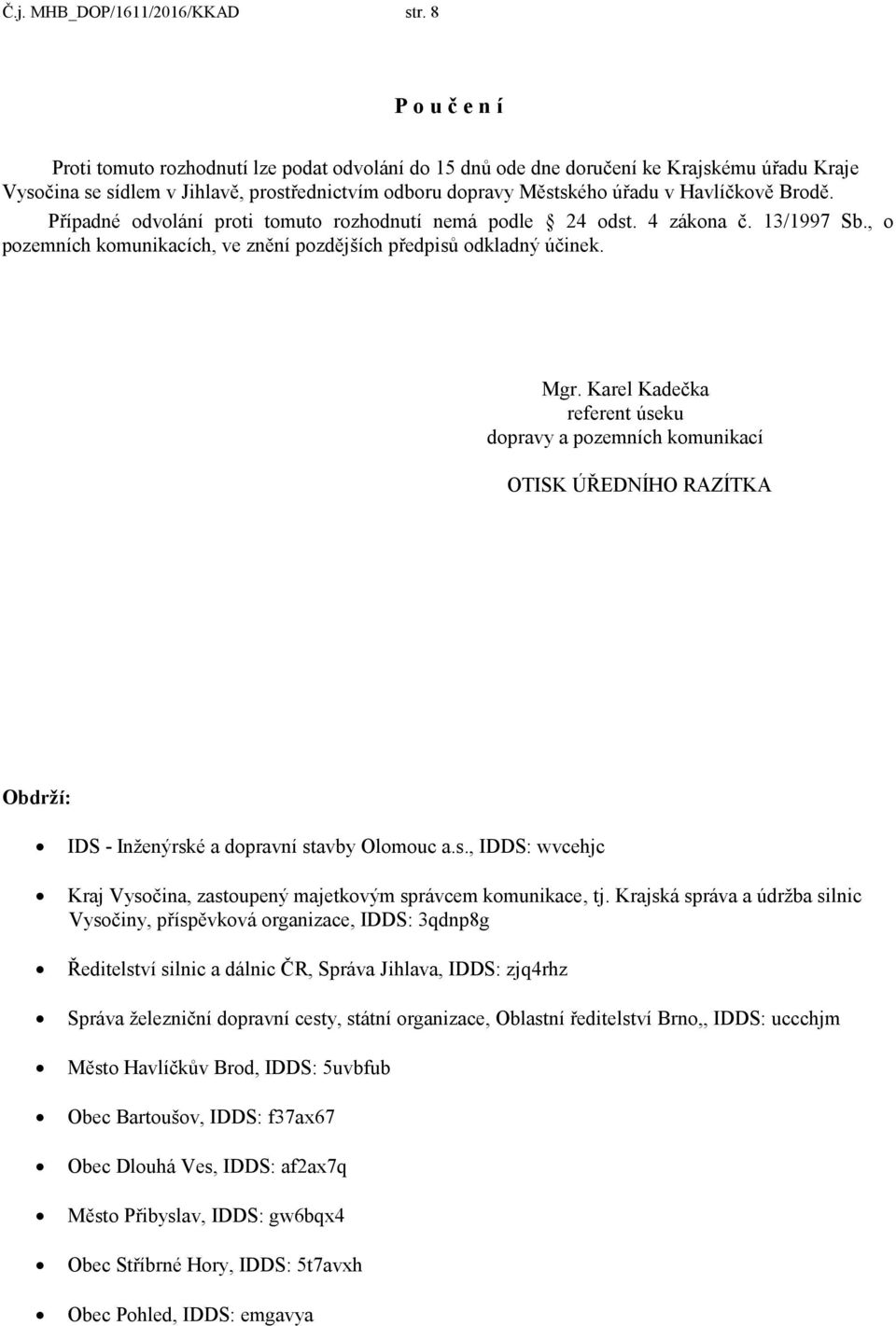 Havlíčkově Brodě. Případné odvolání proti tomuto rozhodnutí nemá podle 24 odst. 4 zákona č. 13/1997 Sb., o pozemních komunikacích, ve znění pozdějších předpisů odkladný účinek. Mgr.