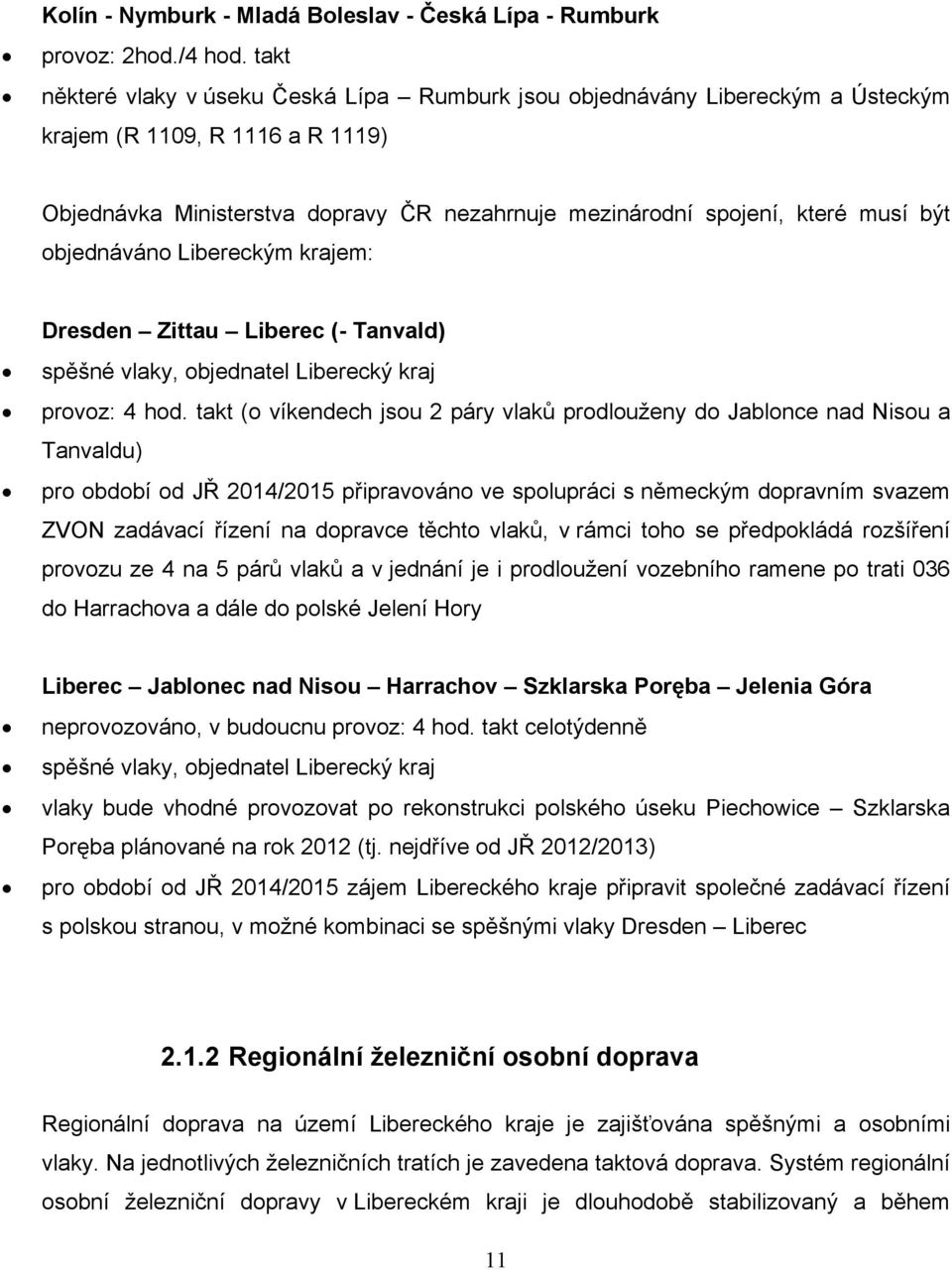 objednáváno Libereckým krajem: Dresden Zittau Liberec (- Tanvald) spěšné vlaky, objednatel Liberecký kraj provoz: 4 hod.