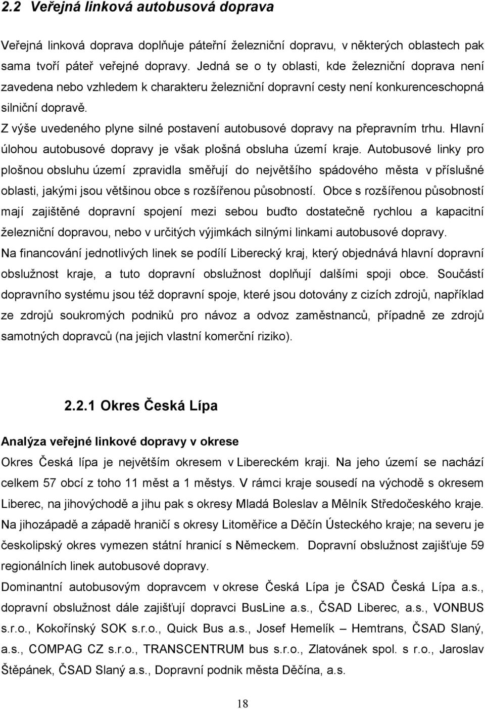 Z výše uvedeného plyne silné postavení autobusové dopravy na přepravním trhu. Hlavní úlohou autobusové dopravy je však plošná obsluha území kraje.