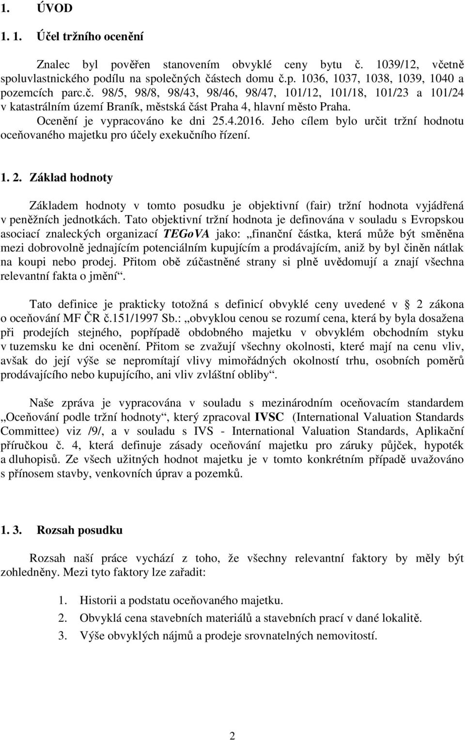 Jeho cílem bylo určit tržní hodnotu oceňovaného majetku pro účely exekučního řízení. 1. 2.