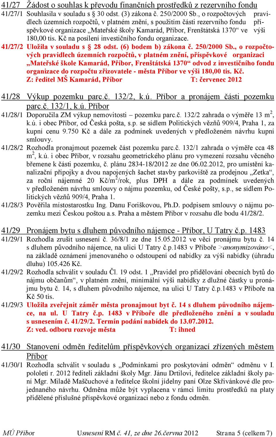 Kč na posílení investičního fondu organizace. 41/27/2 Uložila v souladu s 28 odst. (6) bodem b) zákona č. 250/2000 Sb.