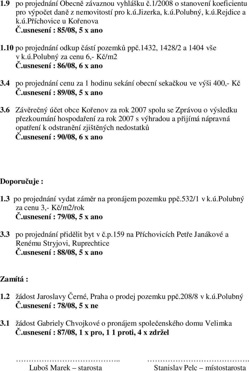 4 po projednání cenu za 1 hodinu sekání obecní sekačkou ve výši 400,- Kč Č.usnesení : 89/08, 5 x ano 3.