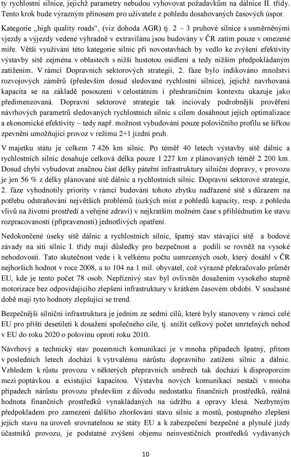 Větší využívání této kategorie silnic při novostavbách by vedlo ke zvýšení efektivity výstavby sítě zejména v oblastech s nižší hustotou osídlení a tedy nižším předpokládaným zatížením.