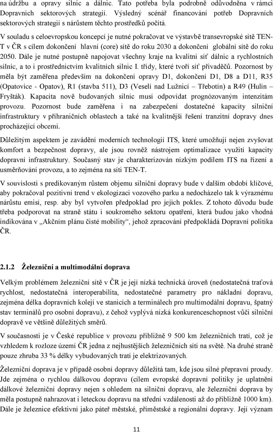 V souladu s celoevropskou koncepcí je nutné pokračovat ve výstavbě transevropské sítě TEN- T v ČR s cílem dokončení hlavní (core) sítě do roku 2030 a dokončení globální sítě do roku 2050.