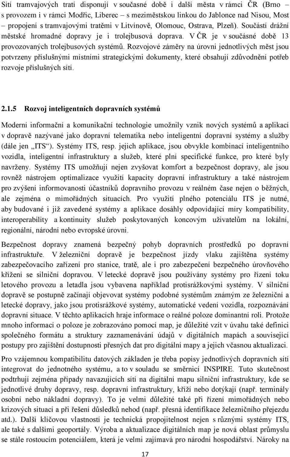 Rozvojové záměry na úrovni jednotlivých měst jsou potvrzeny příslušnými místními strategickými dokumenty, které obsahují zdůvodnění potřeb rozvoje příslušných sítí. 2.1.