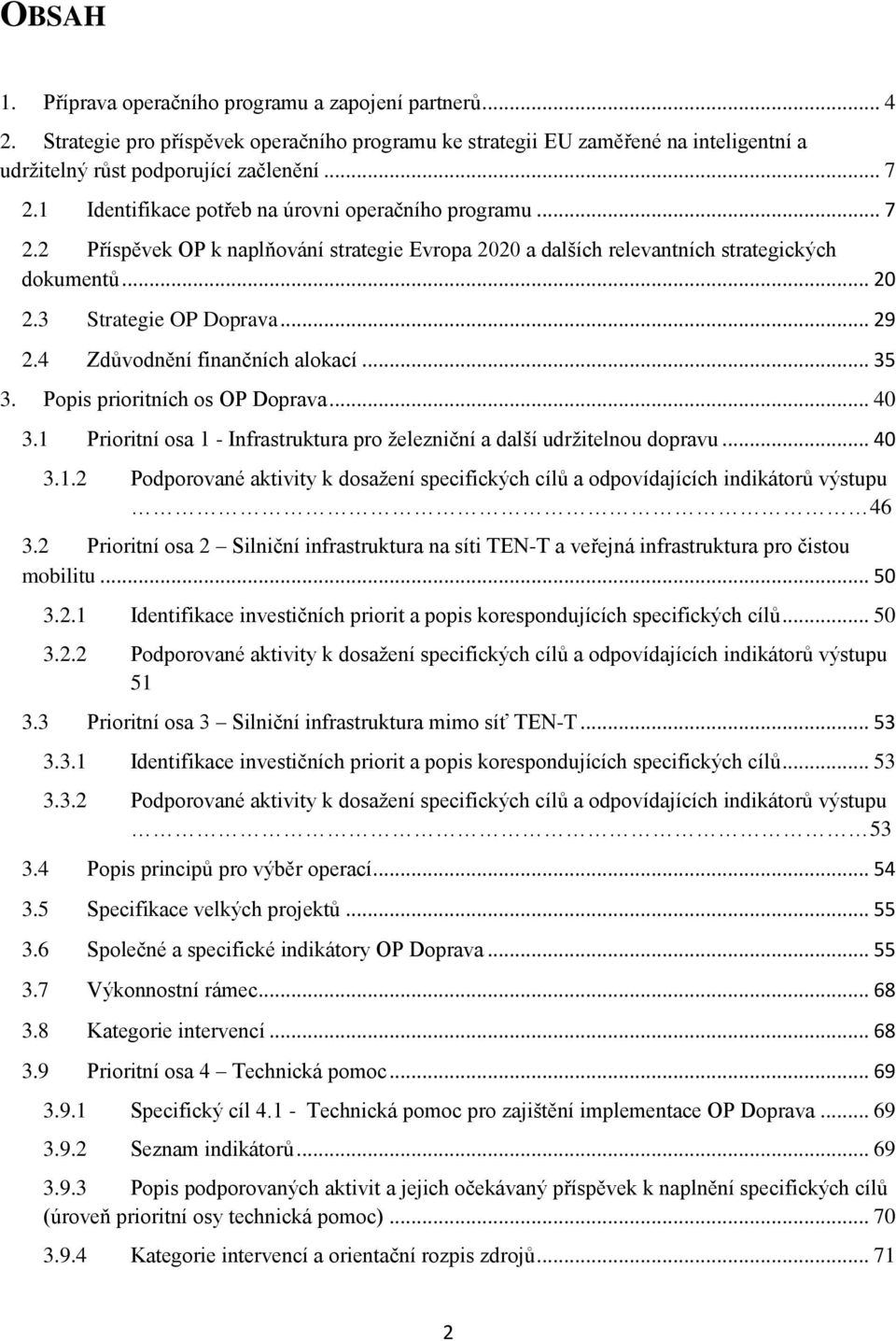 4 Zdůvodnění finančních alokací... 35 3. Popis prioritních os OP Doprava... 40 3.1 Prioritní osa 1 - Infrastruktura pro železniční a další udržitelnou dopravu... 40 3.1.2 Podporované aktivity k dosažení specifických cílů a odpovídajících indikátorů výstupu 46 3.