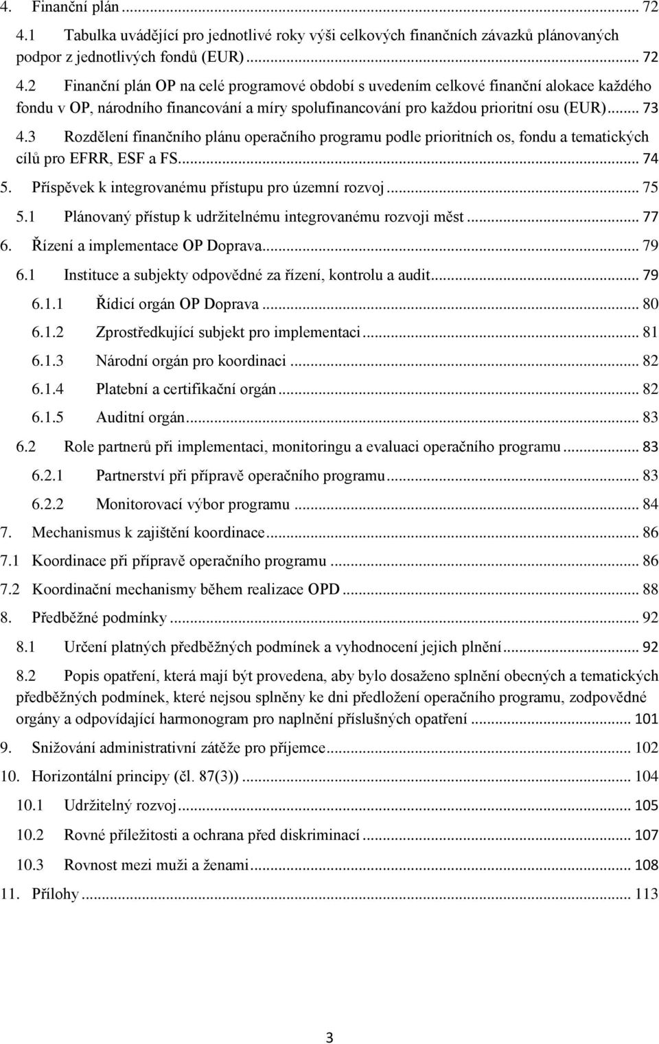 2 Finanční plán OP na celé programové období s uvedením celkové finanční alokace každého fondu v OP, národního financování a míry spolufinancování pro každou prioritní osu (EUR)... 73 4.