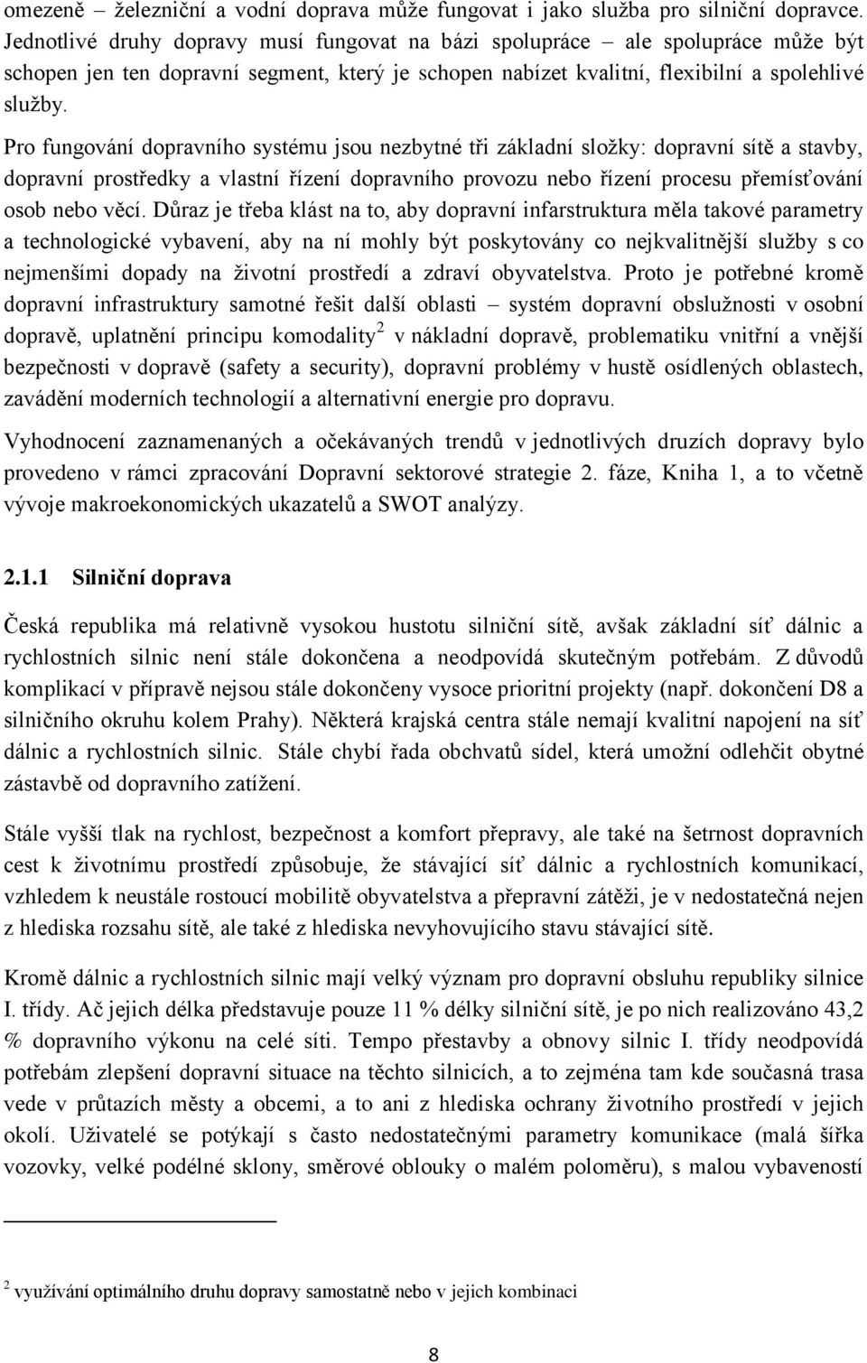 Pro fungování dopravního systému jsou nezbytné tři základní složky: dopravní sítě a stavby, dopravní prostředky a vlastní řízení dopravního provozu nebo řízení procesu přemísťování osob nebo věcí.