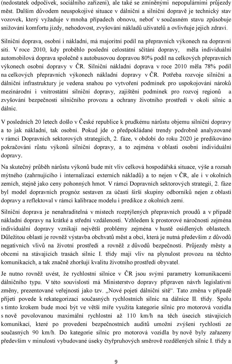 nehodovost, zvyšování nákladů uživatelů a ovlivňuje jejich zdraví. Silniční doprava, osobní i nákladní, má majoritní podíl na přepravních výkonech na dopravní síti.