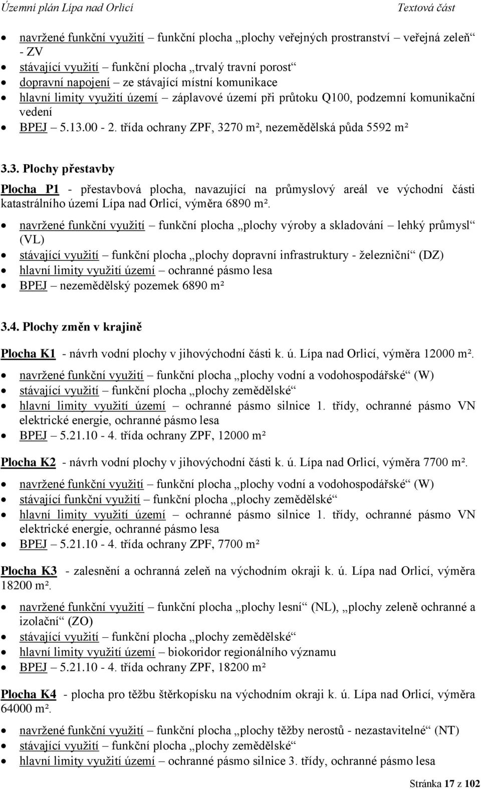 00-2. třída ochrany ZPF, 3270 m², nezemědělská půda 5592 m² 3.3. Plochy přestavby Plocha P1 - přestavbová plocha, navazující na průmyslový areál ve východní části katastrálního území Lípa nad Orlicí, výměra 6890 m².