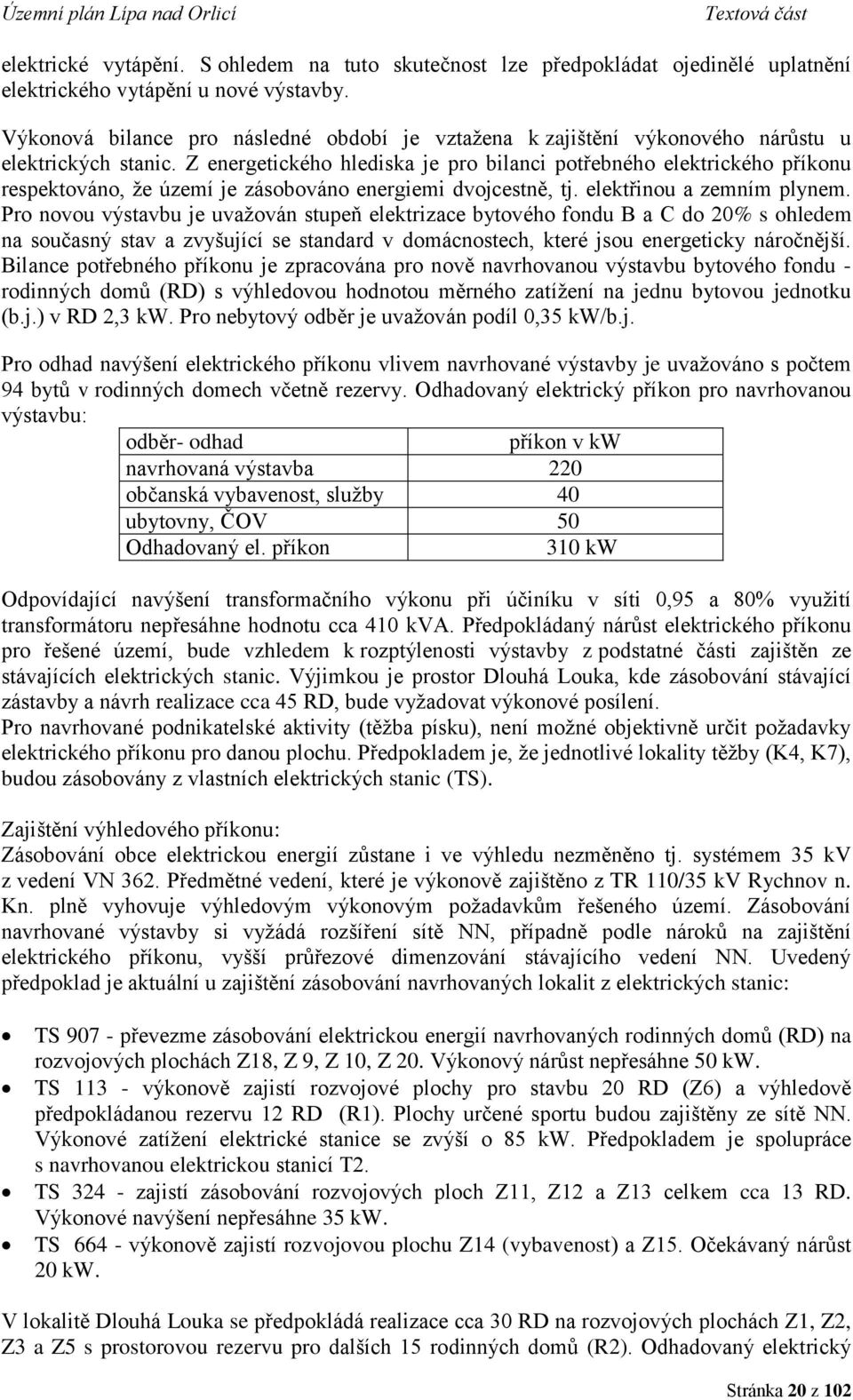 Z energetického hlediska je pro bilanci potřebného elektrického příkonu respektováno, že území je zásobováno energiemi dvojcestně, tj. elektřinou a zemním plynem.