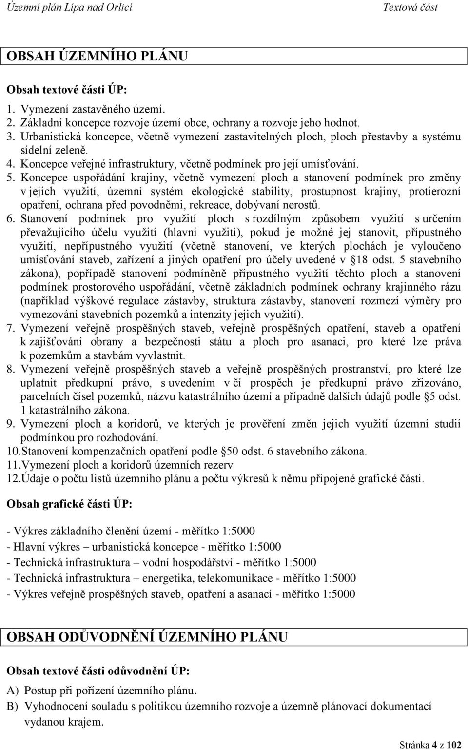 Koncepce uspořádání krajiny, včetně vymezení ploch a stanovení podmínek pro změny v jejich využití, územní systém ekologické stability, prostupnost krajiny, protierozní opatření, ochrana před