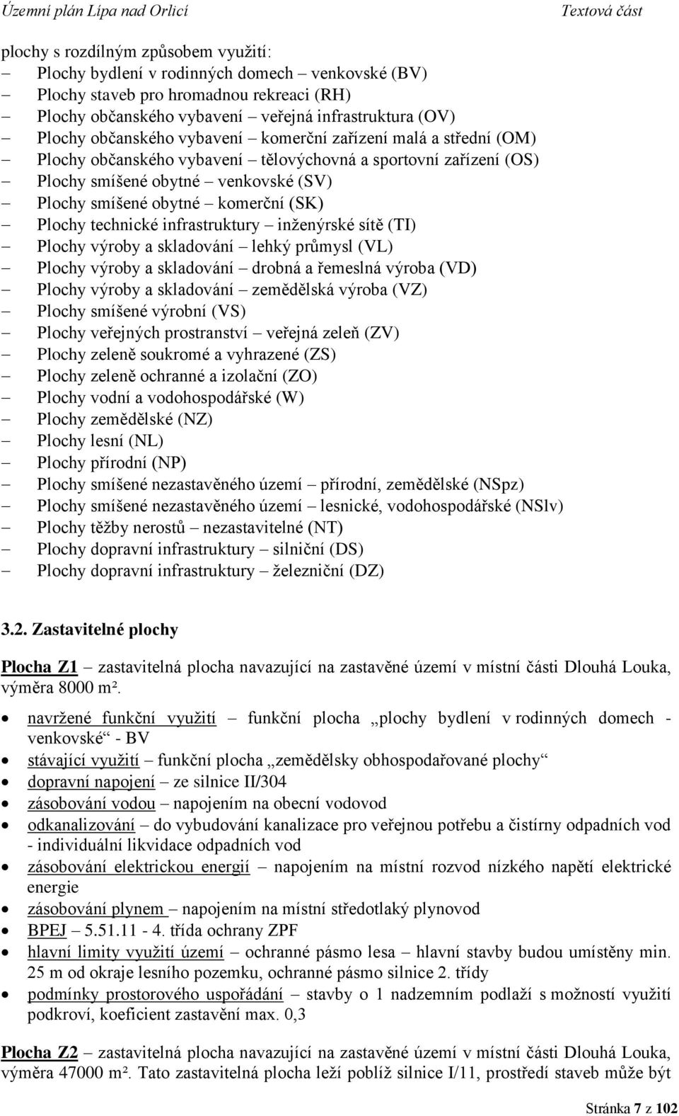 Plochy technické infrastruktury inženýrské sítě (TI) Plochy výroby a skladování lehký průmysl (VL) Plochy výroby a skladování drobná a řemeslná výroba (VD) Plochy výroby a skladování zemědělská