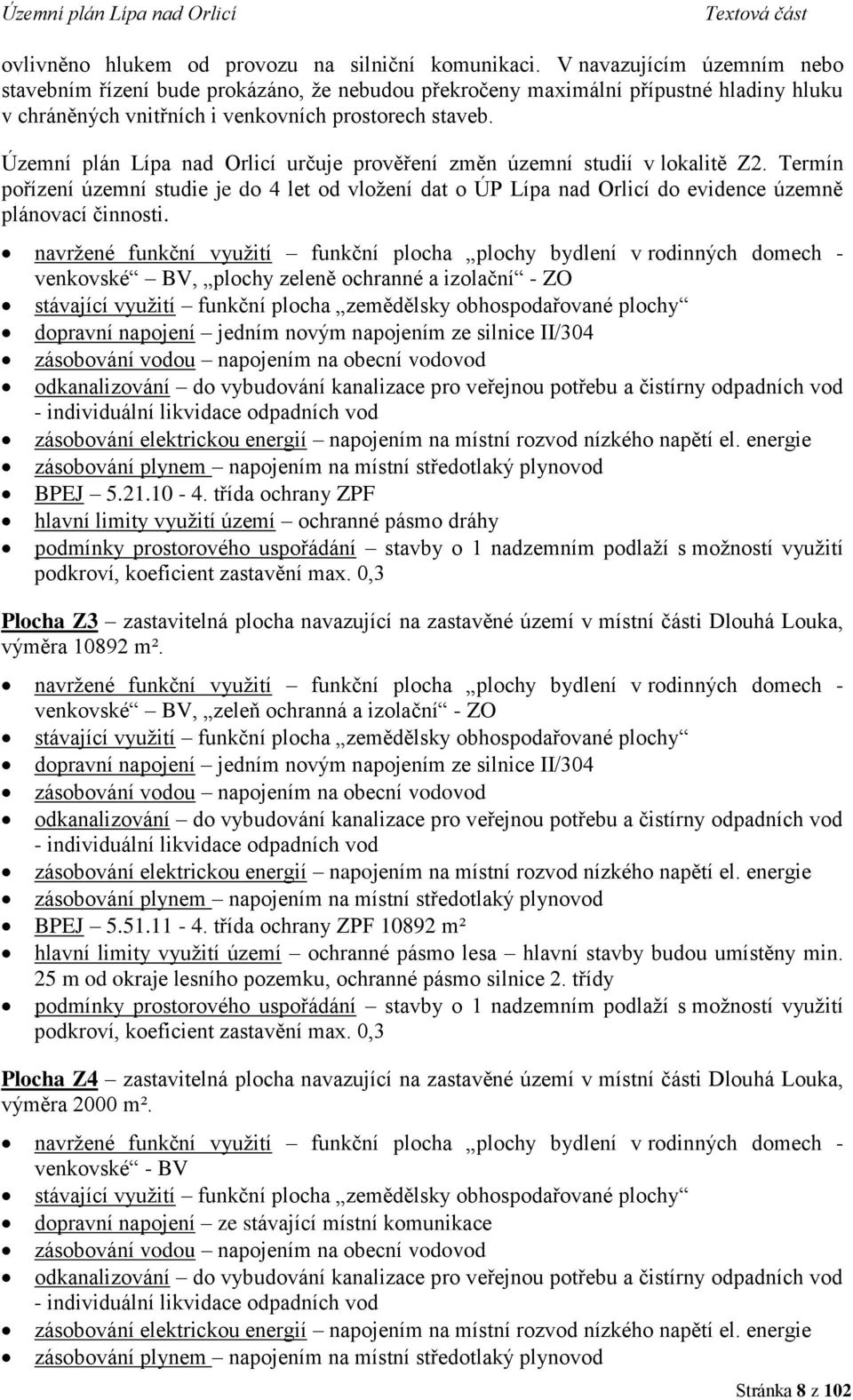 Územní plán Lípa nad Orlicí určuje prověření změn územní studií v lokalitě Z2. Termín pořízení územní studie je do 4 let od vložení dat o ÚP Lípa nad Orlicí do evidence územně plánovací činnosti.