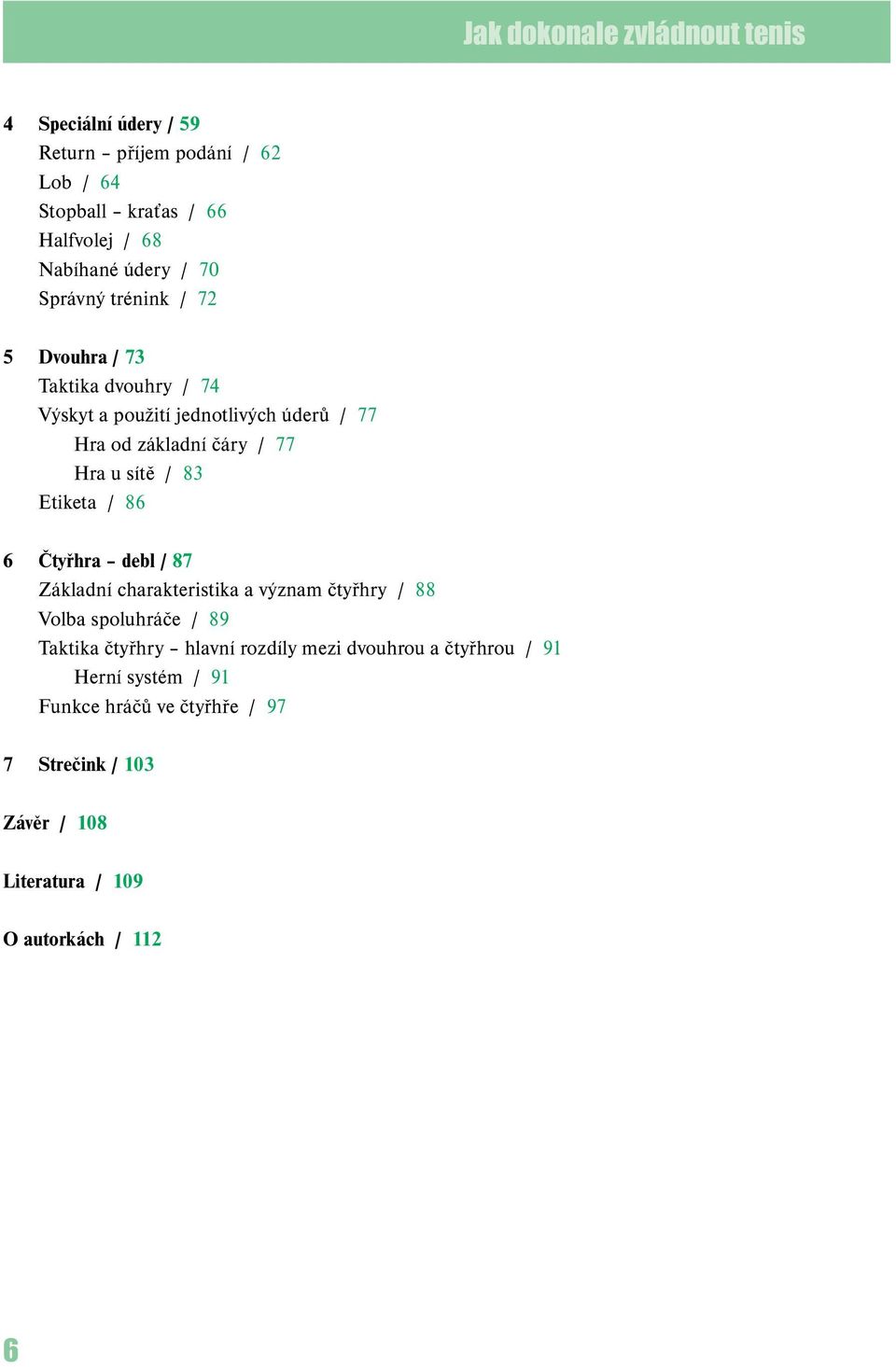 83 Etiketa / 86 6 Čtyřhra debl / 87 Základní charakteristika a význam čtyřhry / 88 Volba spoluhráče / 89 Taktika čtyřhry hlavní rozdíly