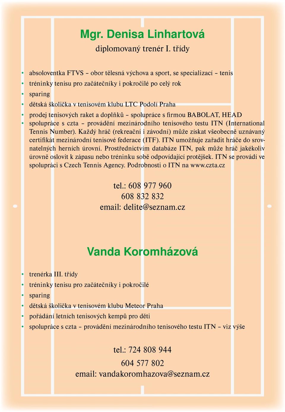 tenisových raket a doplňků spolupráce s fi rmou BABOLAT, HEAD spolupráce s czta provádění mezinárodního tenisového testu ITN (International Tennis Number).