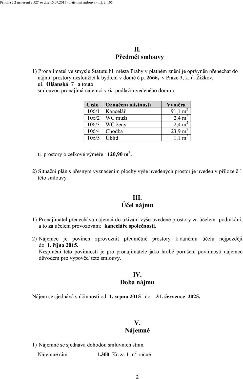 podlaží uvedeného domu : Číslo Označení místnosti Výměra 106/1 Kancelář 91,1 m 2 106/2 WC muži 2,4 m 2 106/3 WC ženy 2,4 m 2 106/4 Chodba 23,9 m 2 106/5 Úklid 1,1 m 2 tj.