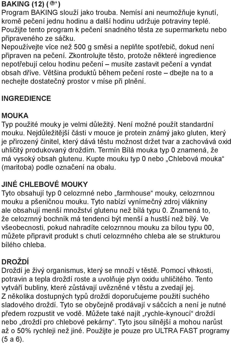 Zkontrolujte těsto, protože některé ingredience nepotřebují celou hodinu pečení musíte zastavit pečení a vyndat obsah dříve.