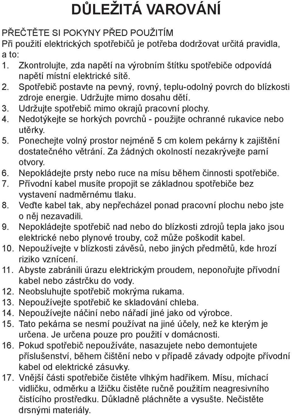 Udržujte mimo dosahu dětí. 3. Udržujte spotřebič mimo okrajů pracovní plochy. 4. Nedotýkejte se horkých povrchů - použijte ochranné rukavice nebo utěrky. 5.