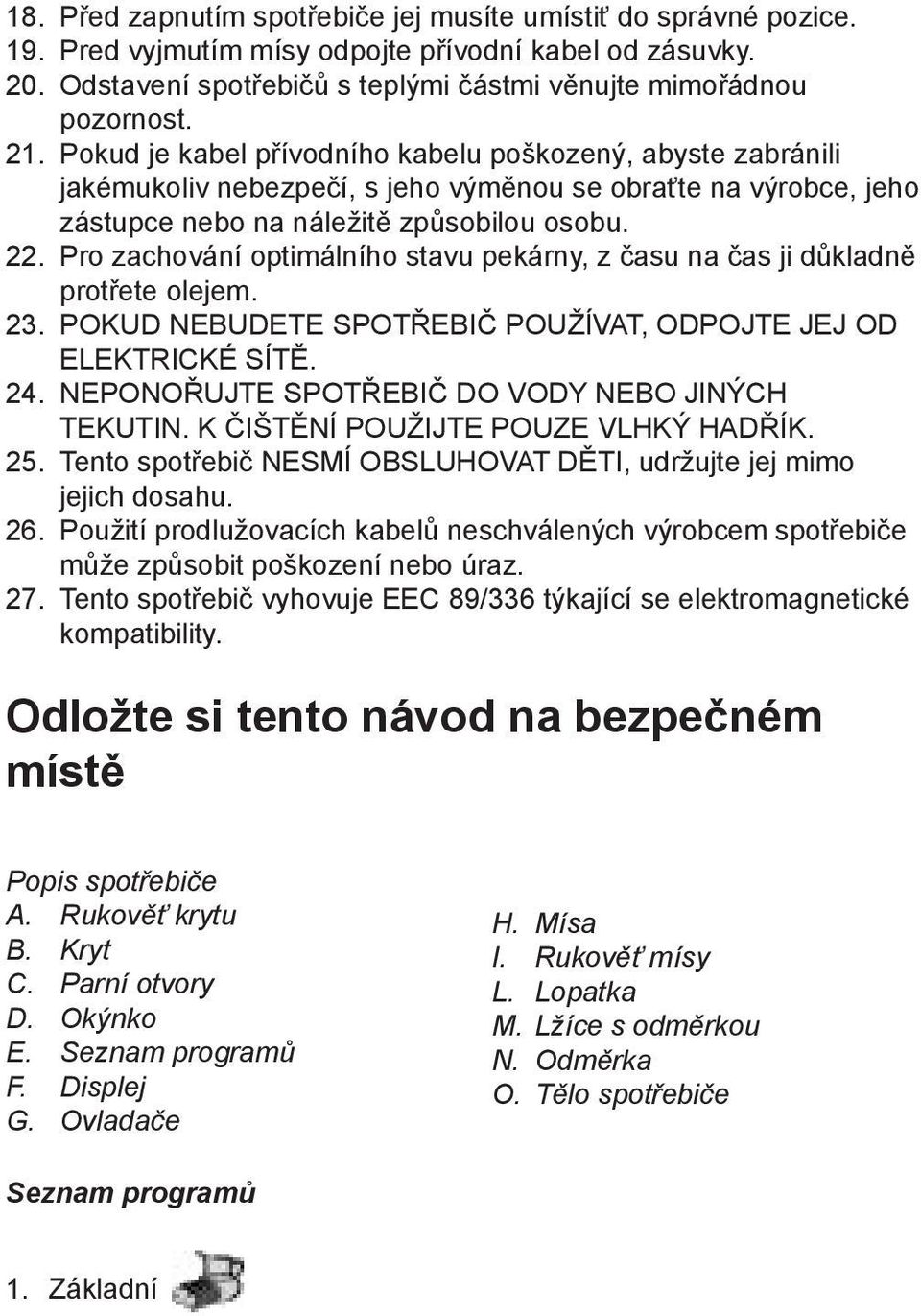 Pro zachování optimálního stavu pekárny, z času na čas ji důkladně protřete olejem. 23. POKUD NEBUDETE SPOTŘEBIČ POUŽÍVAT, ODPOJTE JEJ OD ELEKTRICKÉ SÍTĚ. 24.