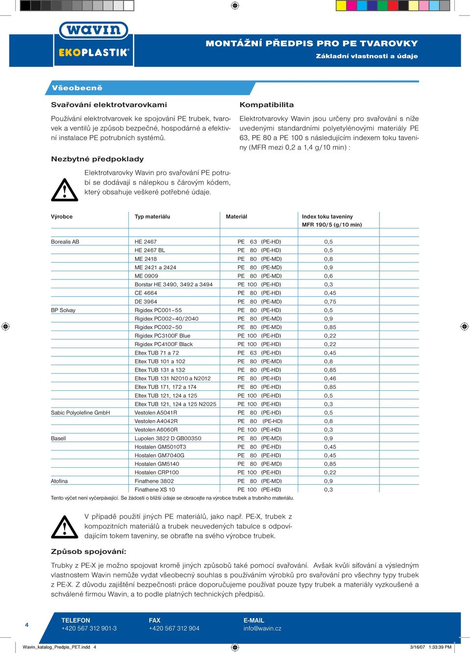 Kompatibilita Elektrotvarovky Wavin jsou určeny pro svařování s níže uvedenými standardními polyetylénovými materiály PE 63, PE 80 a PE 100 s následujícím indexem toku taveniny (MFR mezi 0,2 a 1,4