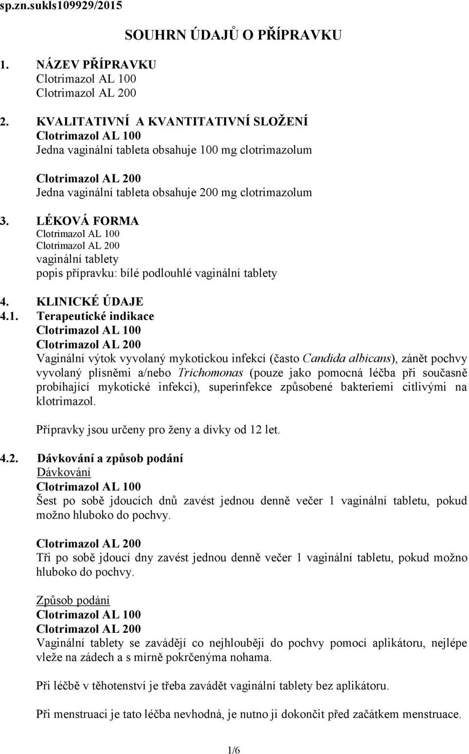 LÉKOVÁ FORMA vaginální tablety popis přípravku: bílé podlouhlé vaginální tablety 4. KLINICKÉ ÚDAJE 4.1.