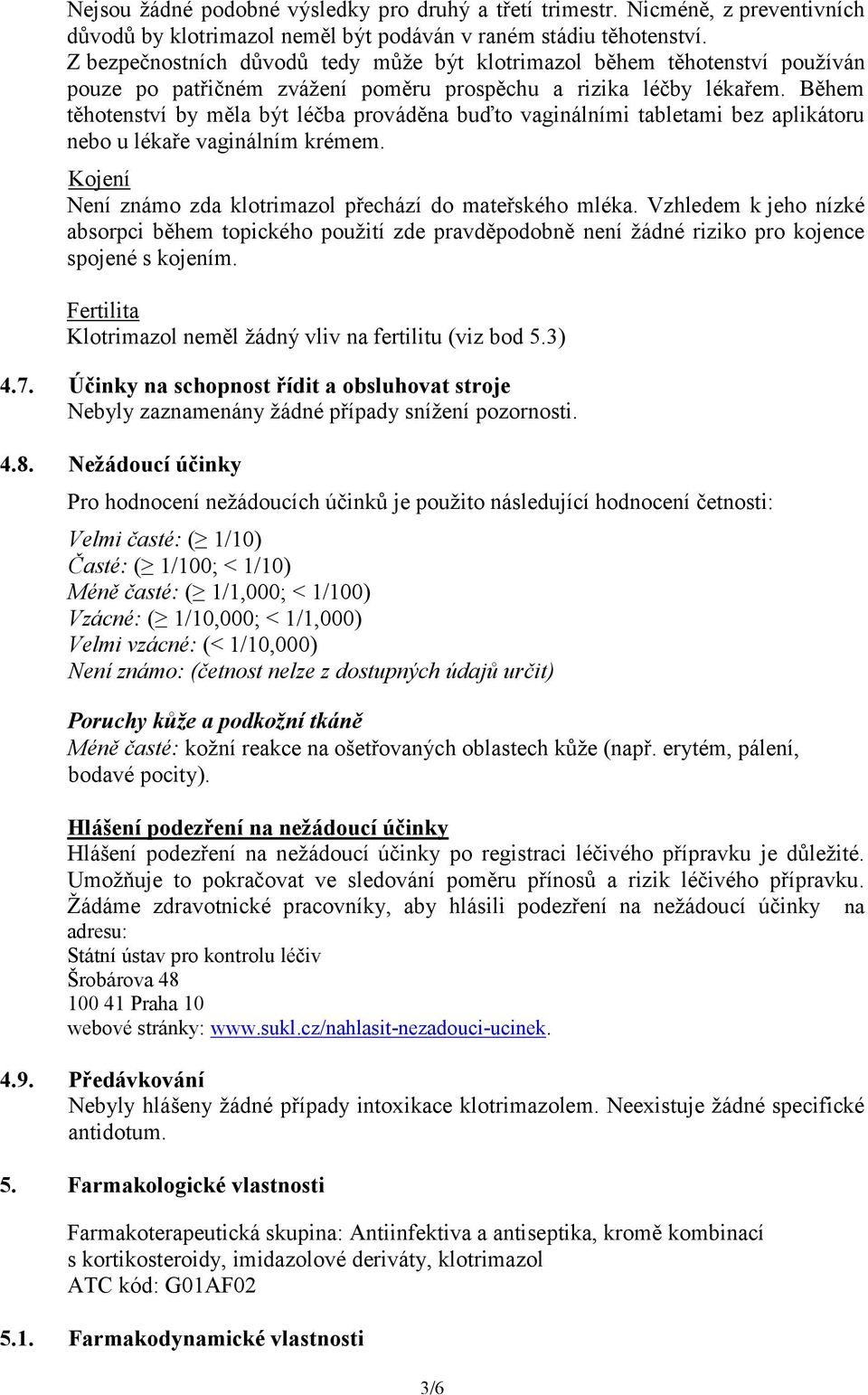 Během těhotenství by měla být léčba prováděna buďto vaginálními tabletami bez aplikátoru nebo u lékaře vaginálním krémem. Kojení Není známo zda klotrimazol přechází do mateřského mléka.
