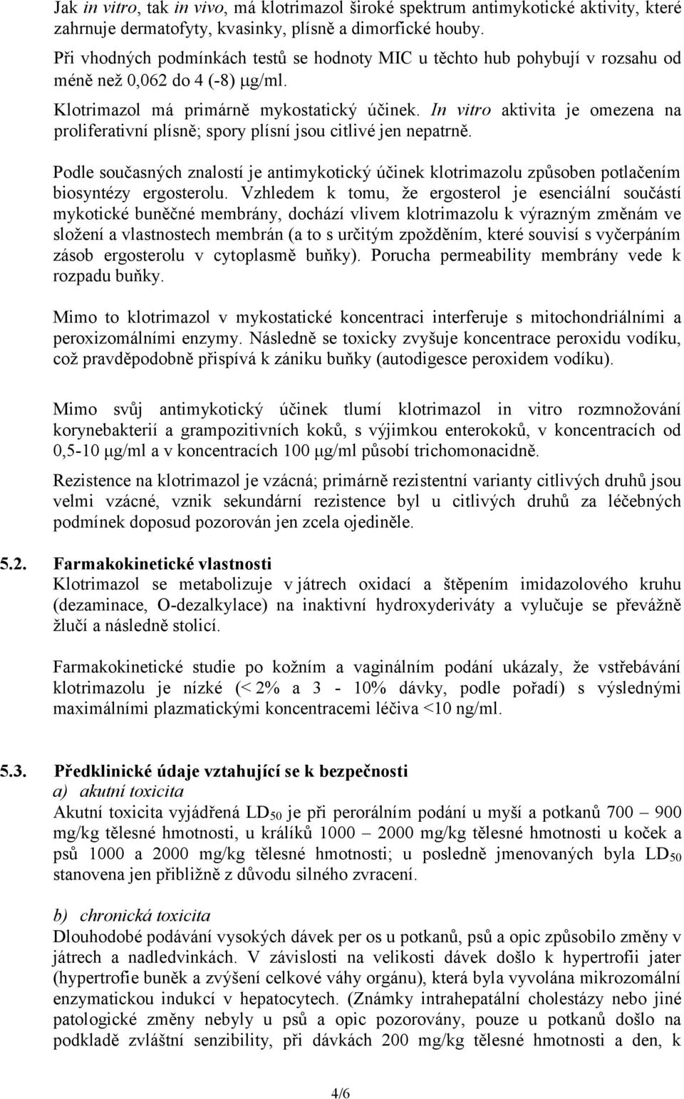 In vitro aktivita je omezena na proliferativní plísně; spory plísní jsou citlivé jen nepatrně.