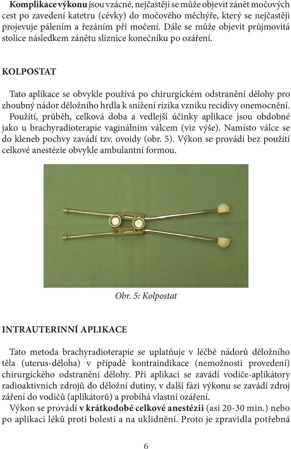 Kolpostat Tato aplikace se obvykle používá po chirurgickém odstranění dělohy pro zhoubný nádor děložního hrdla k snížení rizika vzniku recidivy onemocnění.