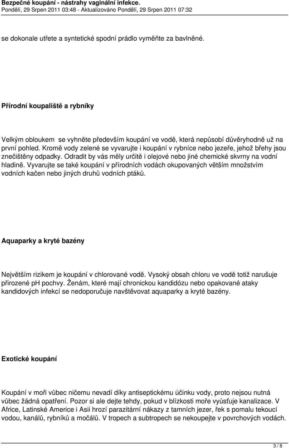 Vyvarujte se také koupání v přírodních vodách okupovaných větším množstvím vodních kačen nebo jiných druhů vodních ptáků. Aquaparky a kryté bazény Největším rizikem je koupání v chlorované vodě.