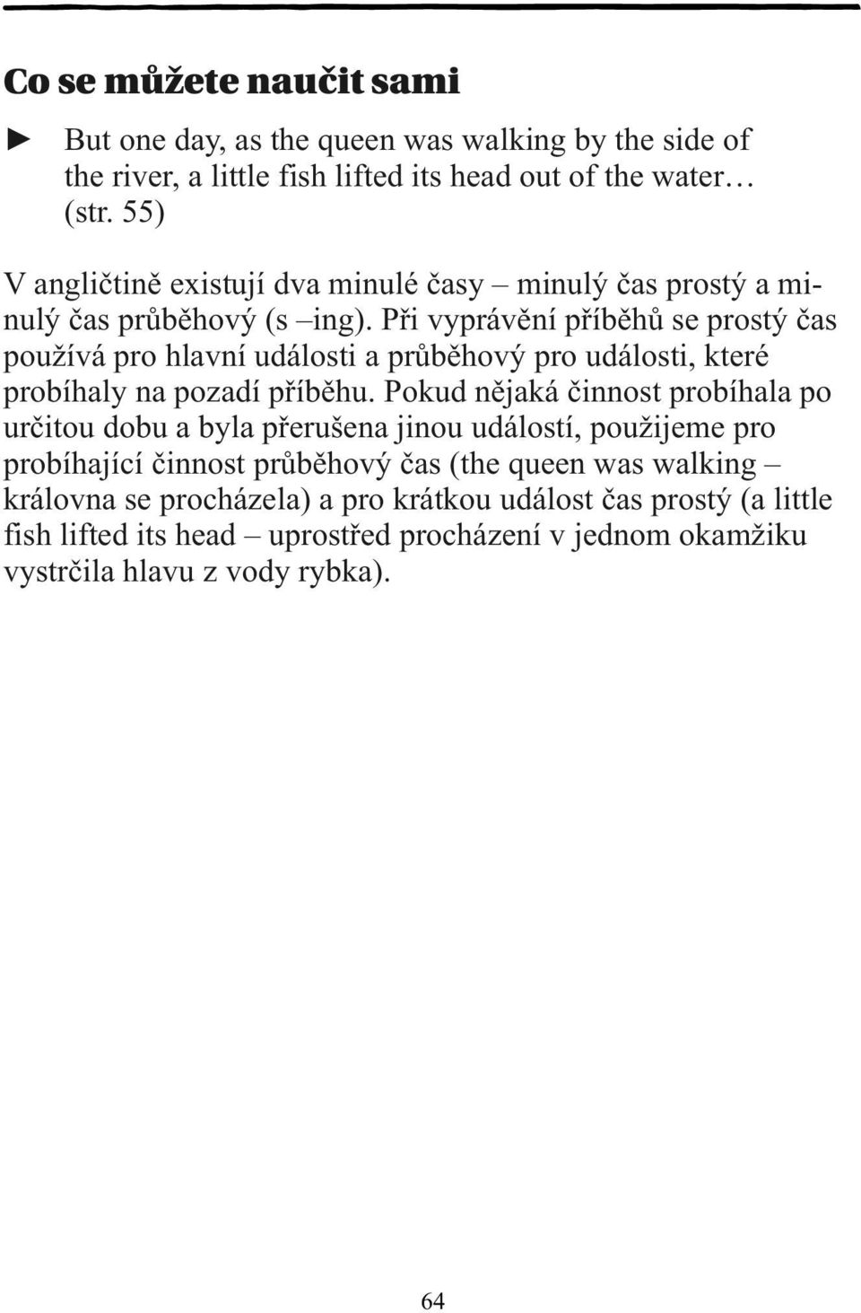Při vyprávění příběhů se prostý čas používá pro hlavní události a průběhový pro události, které probíhaly na pozadí příběhu.
