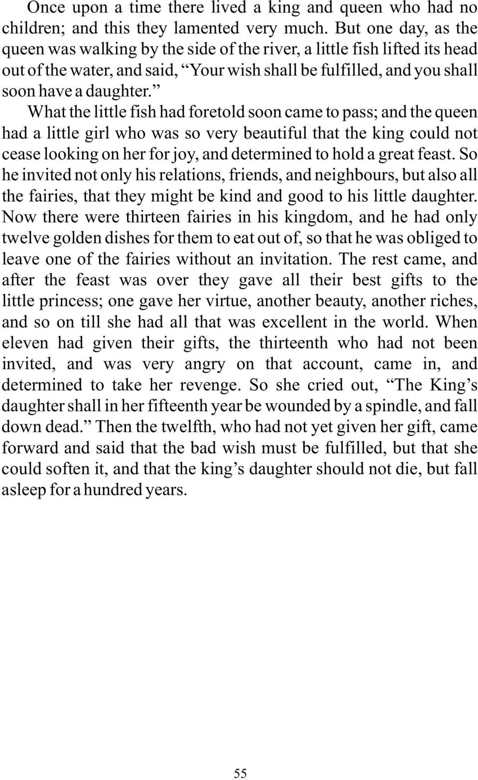 What the little fish had foretold soon came to pass; and the queen had a little girl who was so very beautiful that the king could not cease looking on her for joy, and determined to hold a great