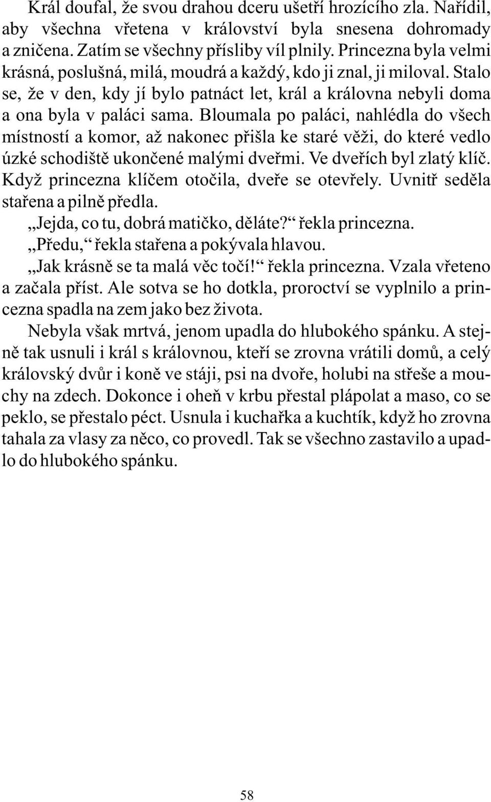 Bloumala po paláci, nahlédla do všech místností a komor, až nakonec přišla ke staré věži, do které vedlo úzké schodiště ukončené malými dveřmi. Ve dveřích byl zlatý klíč.