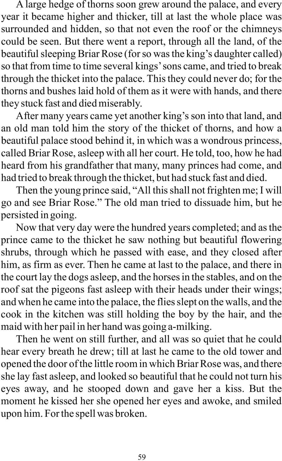 But there went a report, through all the land, of the beautiful sleeping Briar Rose (for so was the king s daughter called) so that from time to time several kings sons came, and tried to break