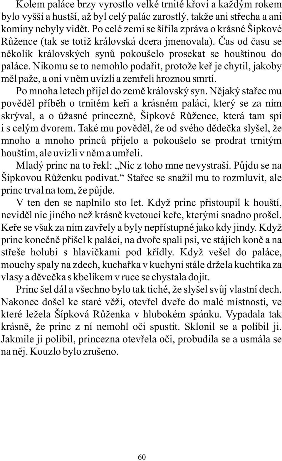 Nikomu se to nemohlo podařit, protože keř je chytil, jakoby měl paže, a oni v něm uvízli a zemřeli hroznou smrtí. Po mnoha letech přijel do země královský syn.