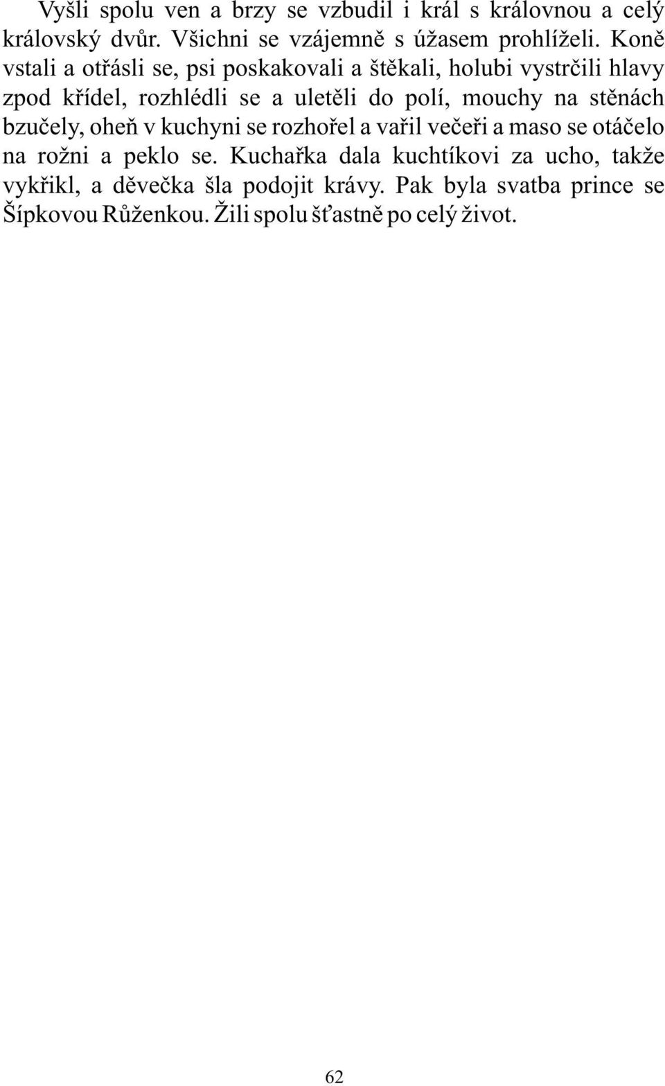 mouchy na stěnách bzučely, oheň v kuchyni se rozhořel a vařil večeři a maso se otáčelo na rožni a peklo se.