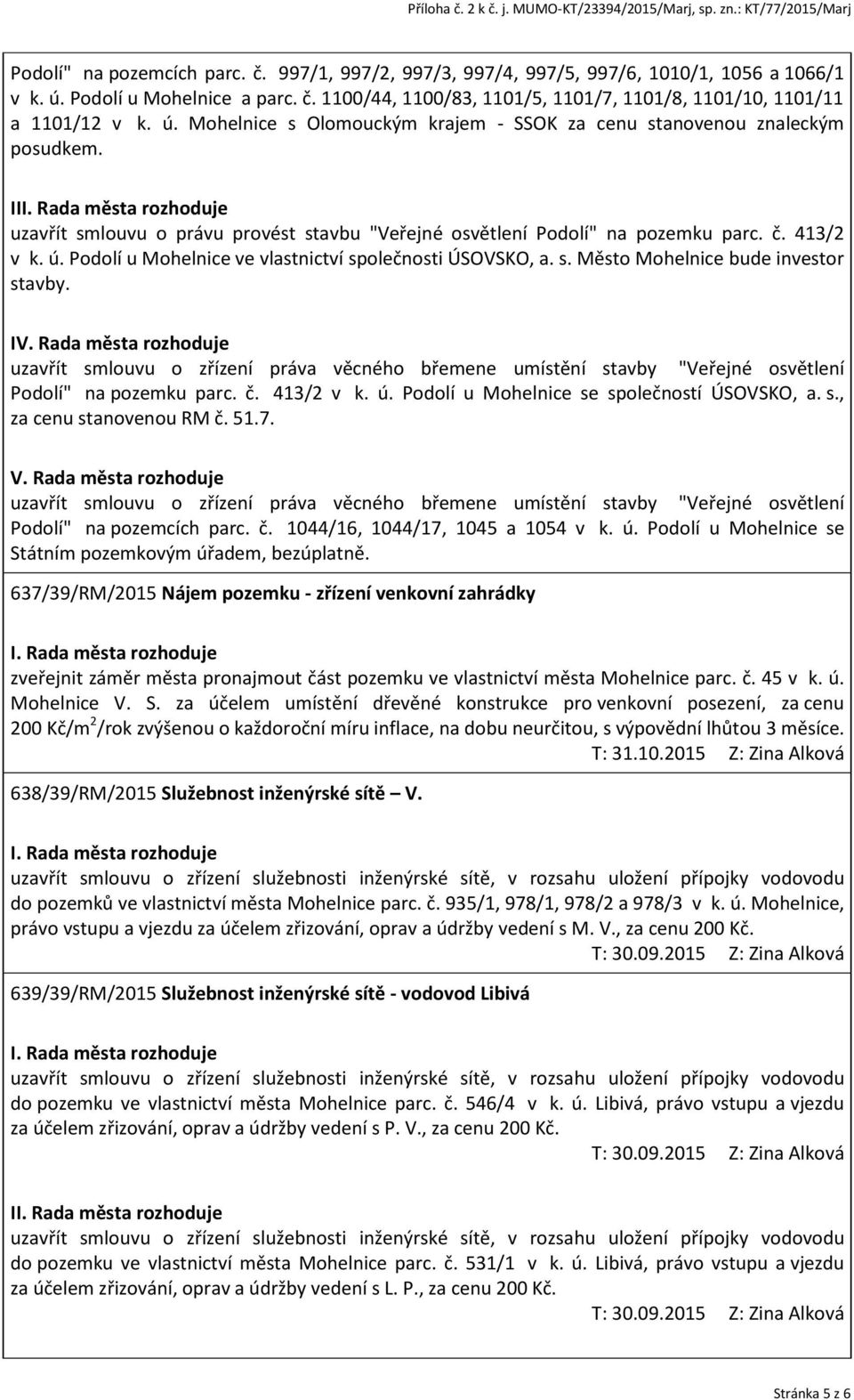 Podolí u Mohelnice ve vlastnictví společnosti ÚSOVSKO, a. s. Město Mohelnice bude investor stavby. IV.