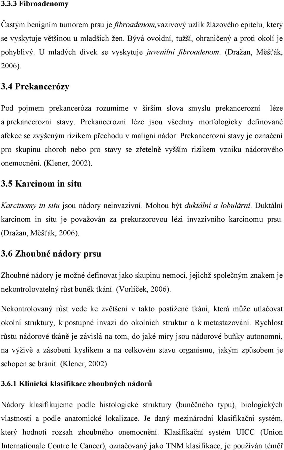 Prekancerozní léze jsou všechny morfologicky definované afekce se zvýšeným rizikem přechodu v maligní nádor.