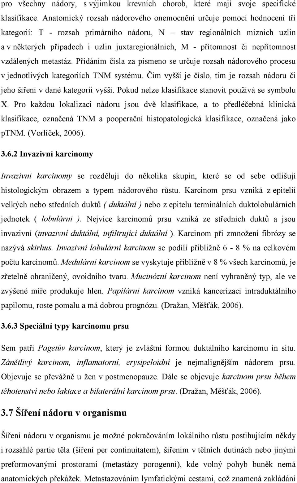 přítomnost či nepřítomnost vzdálených metastáz. Přidáním čísla za písmeno se určuje rozsah nádorového procesu v jednotlivých kategoriích TNM systému.