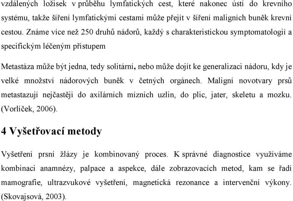 velké mnoţství nádorových buněk v četných orgánech. Maligní novotvary prsů metastazují nejčastěji do axilárních mízních uzlin, do plic, jater, skeletu a mozku. (Vorlíček, 2006).