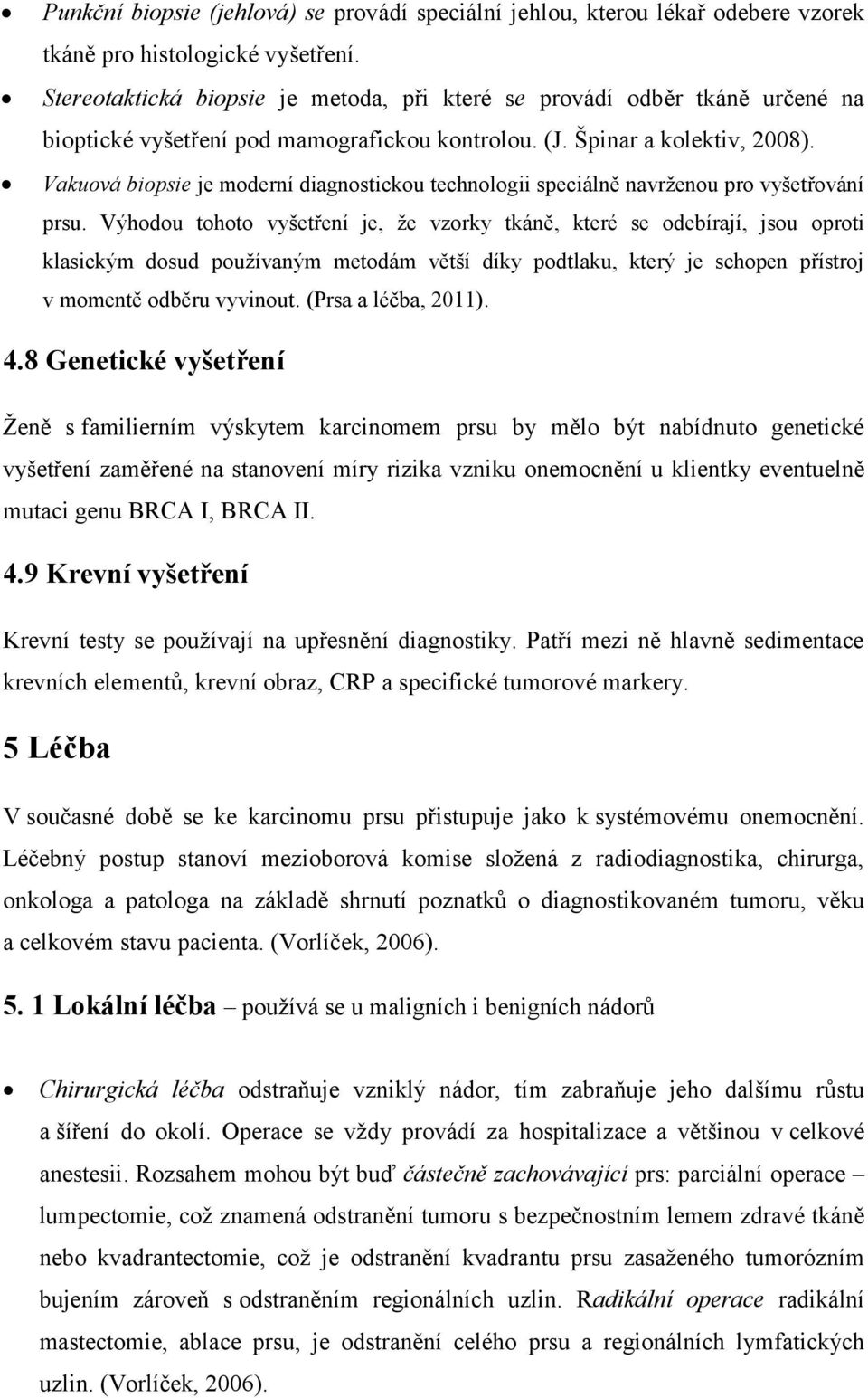 Vakuová biopsie je moderní diagnostickou technologii speciálně navrţenou pro vyšetřování prsu.