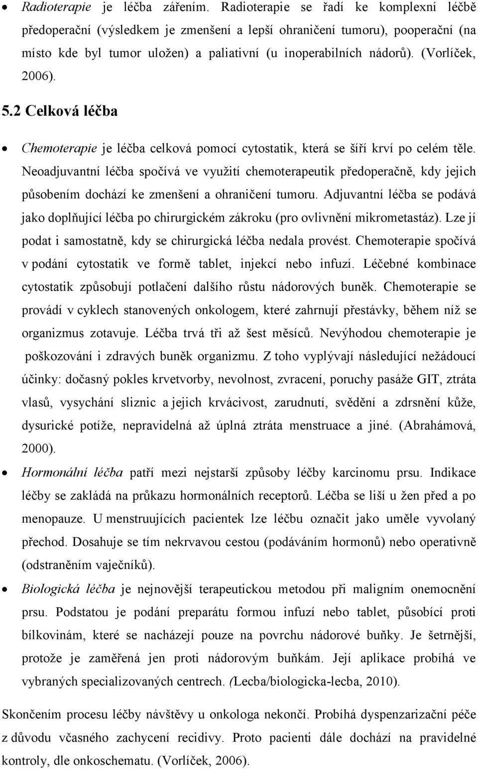 (Vorlíček, 2006). 5.2 Celková léčba Chemoterapie je léčba celková pomocí cytostatik, která se šíří krví po celém těle.