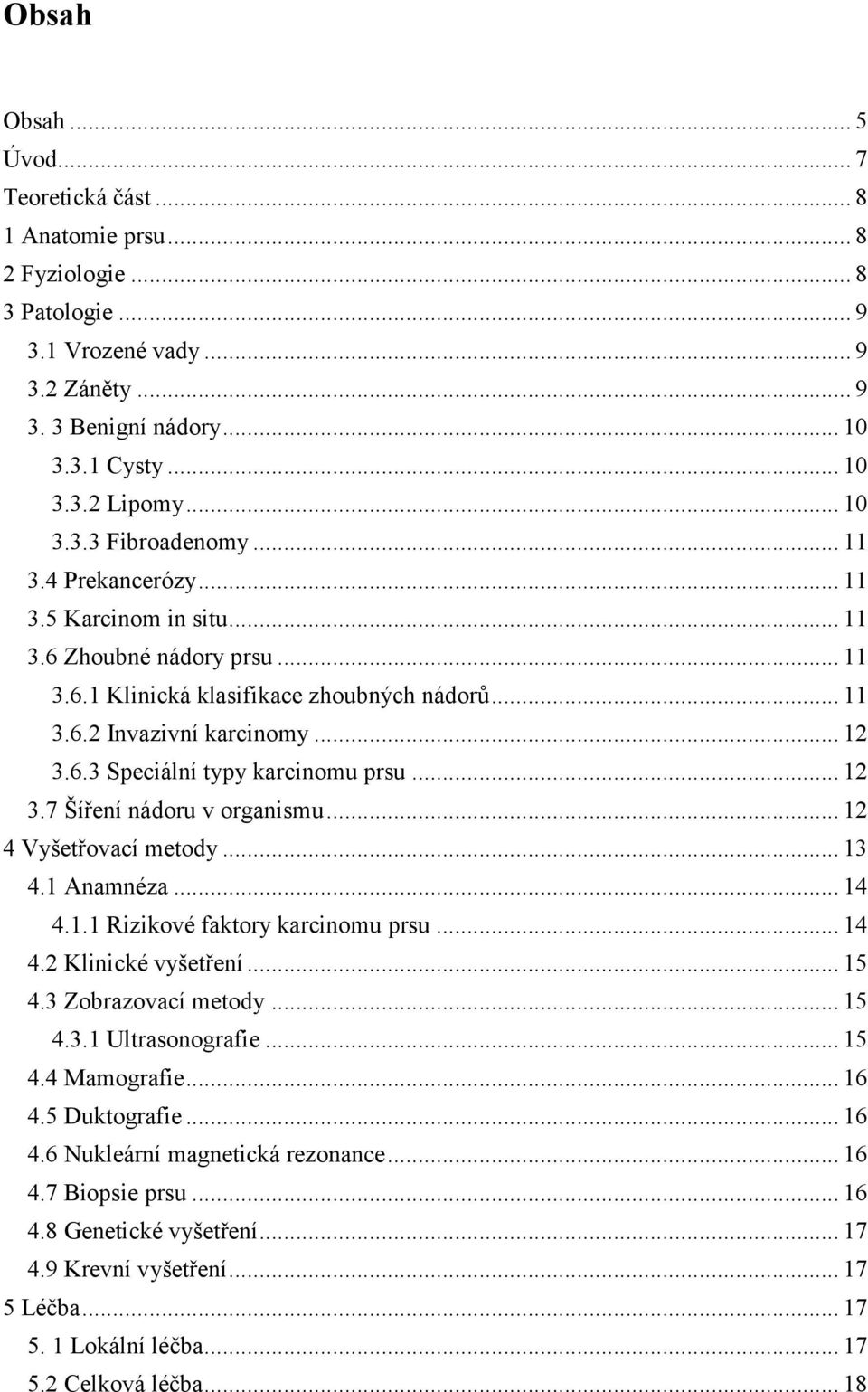 .. 12 3.7 Šíření nádoru v organismu... 12 4 Vyšetřovací metody... 13 4.1 Anamnéza... 14 4.1.1 Rizikové faktory karcinomu prsu... 14 4.2 Klinické vyšetření... 15 4.3 Zobrazovací metody... 15 4.3.1 Ultrasonografie.