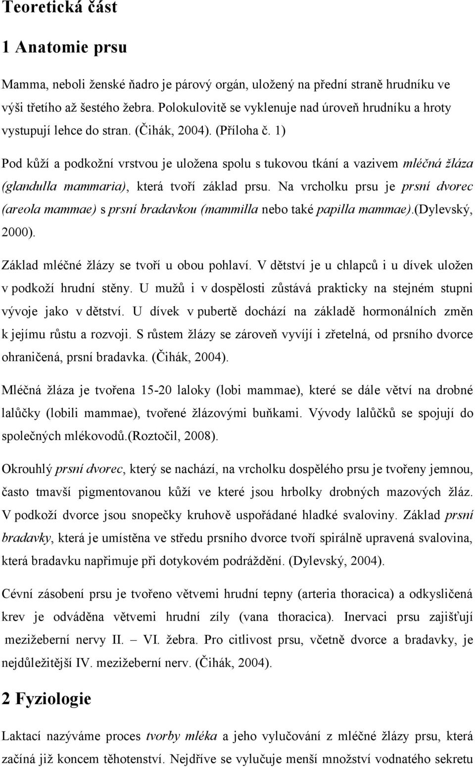 1) Pod kůţí a podkoţní vrstvou je uloţena spolu s tukovou tkání a vazivem mléčná žláza (glandulla mammaria), která tvoří základ prsu.