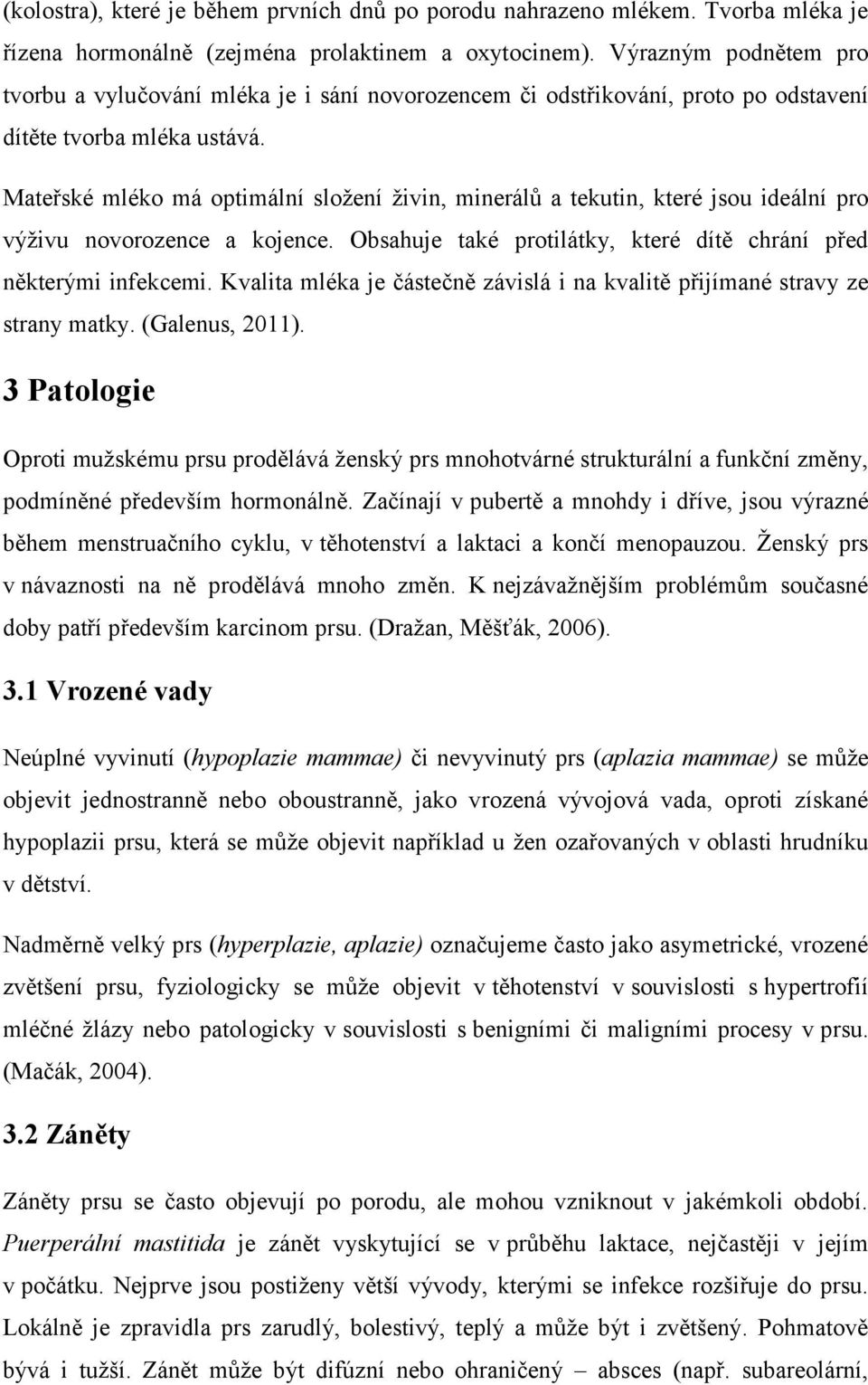 Mateřské mléko má optimální sloţení ţivin, minerálů a tekutin, které jsou ideální pro výţivu novorozence a kojence. Obsahuje také protilátky, které dítě chrání před některými infekcemi.