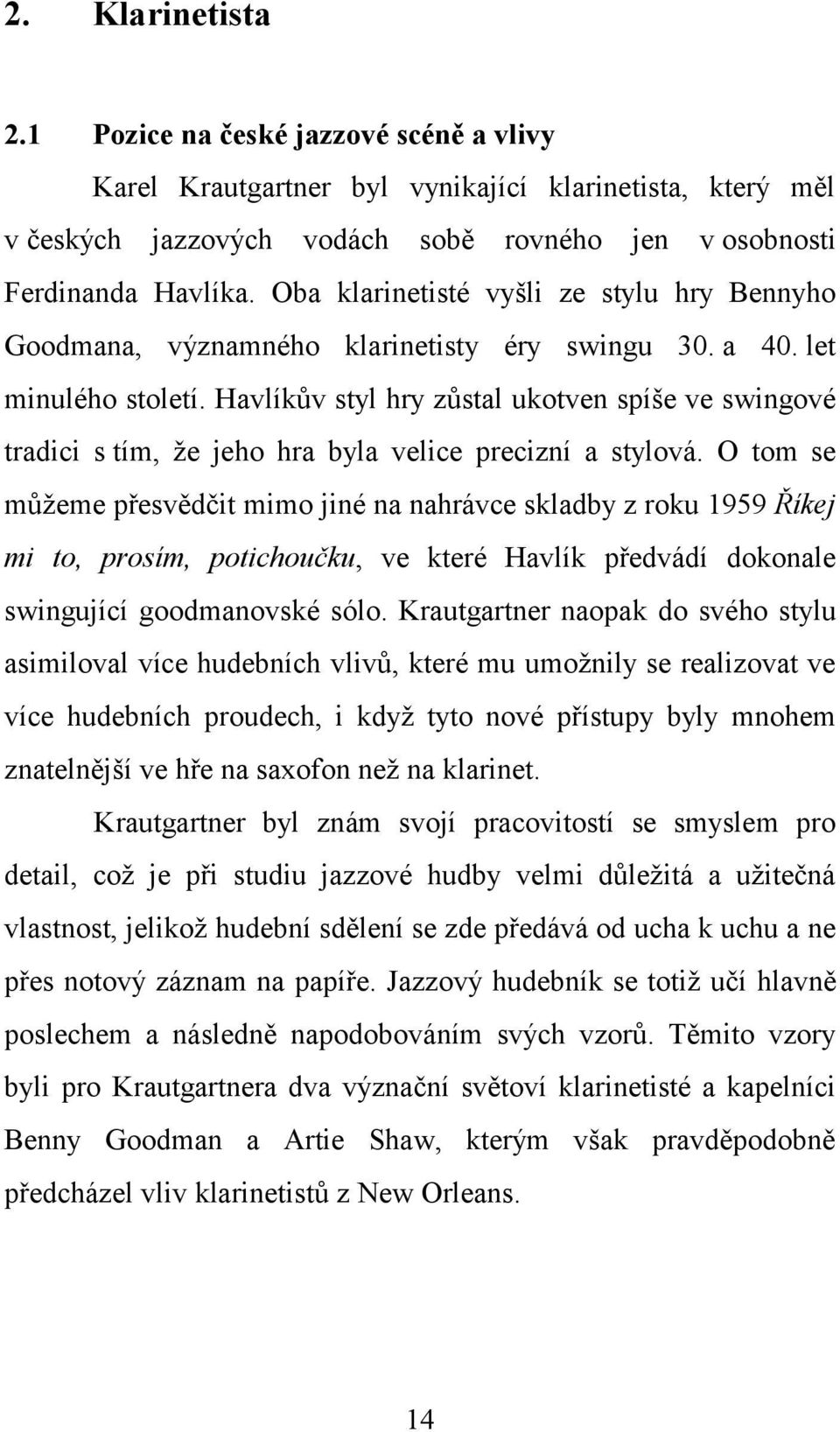 Havlíkův styl hry zůstal ukotven spíše ve swingové tradici s tím, že jeho hra byla velice precizní a stylová.