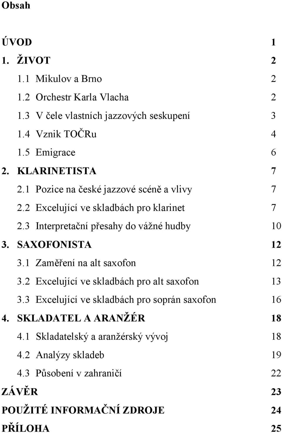 SAXOFONISTA 12 3.1 Zaměření na alt saxofon 12 3.2 Excelující ve skladbách pro alt saxofon 13 3.3 Excelující ve skladbách pro soprán saxofon 16 4.