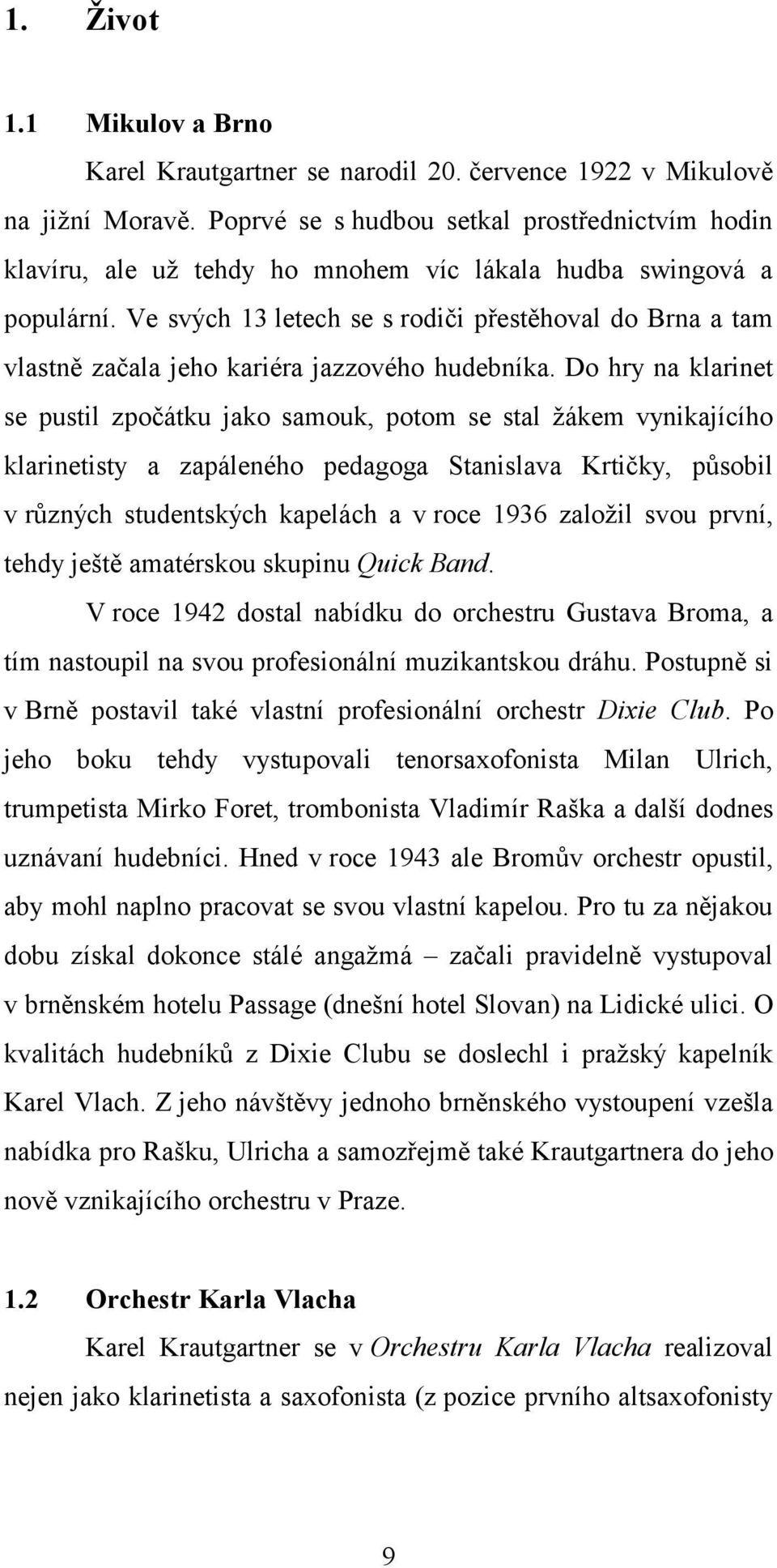 Ve svých 13 letech se s rodiči přestěhoval do Brna a tam vlastně začala jeho kariéra jazzového hudebníka.