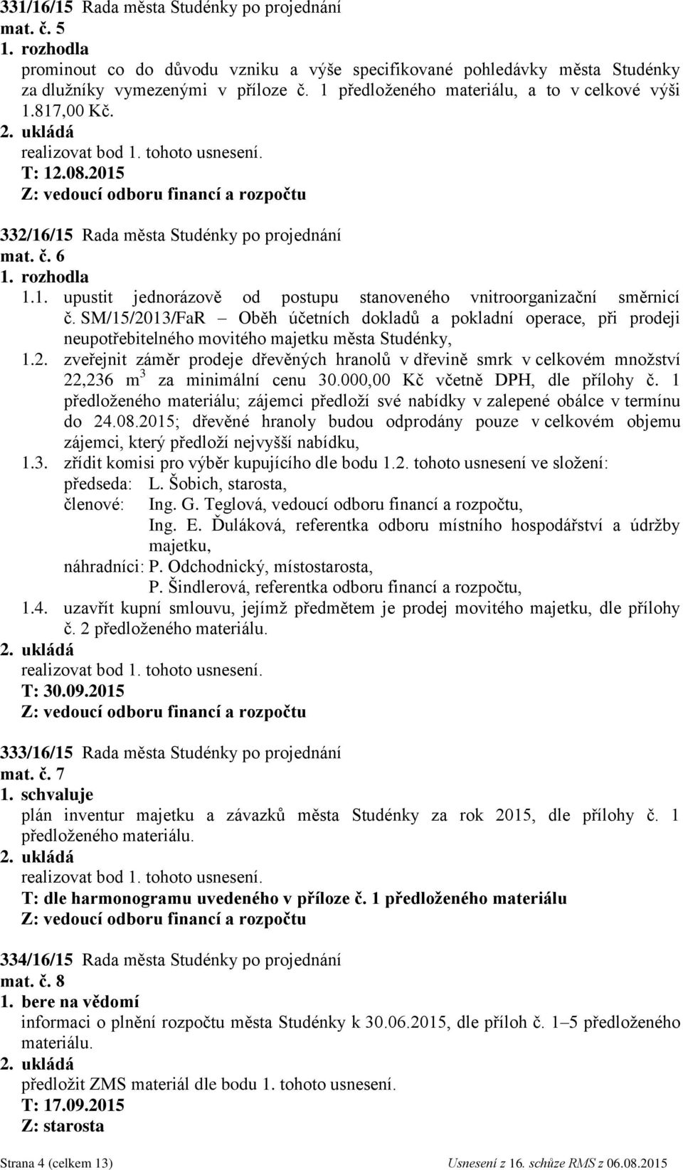 SM/15/2013/FaR Oběh účetních dokladů a pokladní operace, při prodeji neupotřebitelného movitého majetku města Studénky, 1.2. zveřejnit záměr prodeje dřevěných hranolů v dřevině smrk v celkovém množství 22,236 m 3 za minimální cenu 30.